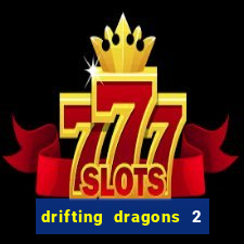 drifting dragons 2 temporada drifting dragons vai ter